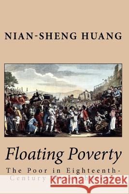 Floating Poverty: The Poor in Eighteenth-Century Massachusetts Nian-Sheng Huang 9781479289295 Createspace - książka