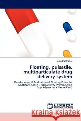 Floating, pulsatile, multiparticulate drug delivery system Virendra Dhakar 9783848437894 LAP Lambert Academic Publishing - książka