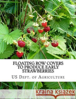 Floating Row Covers To Produce Early Strawberries Agriculture, Us Dept of 9781978034594 Createspace Independent Publishing Platform - książka