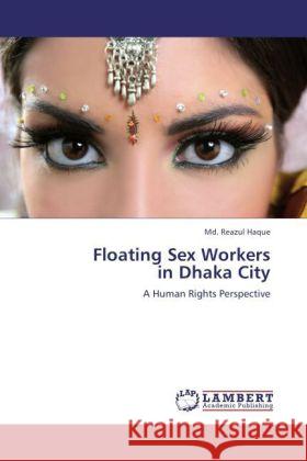 Floating Sex Workers in Dhaka City : A Human Rights Perspective Haque, Md. Reazul 9783846558713 LAP Lambert Academic Publishing - książka