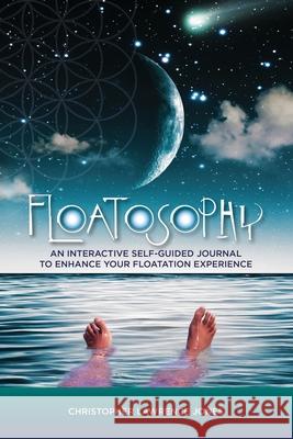 Floatosophy: A Self-Guided Interactive Guide For Floating Jones, Christopher Lawrence 9781714366620 Blurb - książka