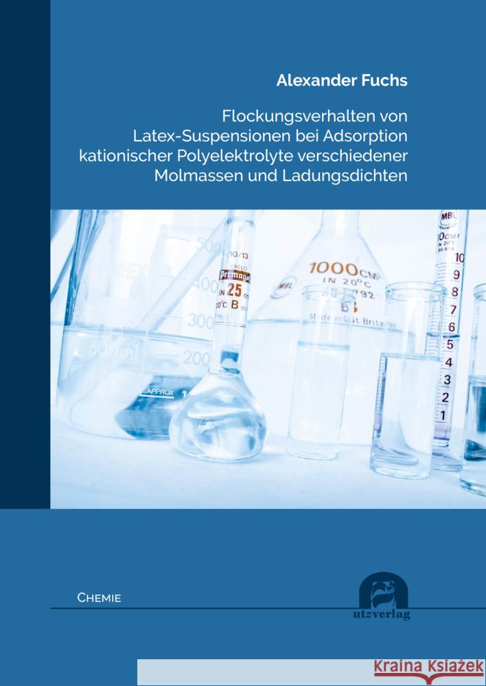 Flockungsverhalten von Latex-Suspensionen bei Adsorption kationischer Polyelektrolyte verschiedener Molmassen und Ladungsdichten Fuchs, Alexander 9783831685127 Utz Verlag - książka