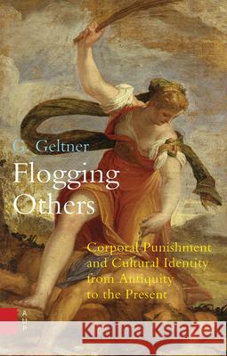 Flogging Others: Corporal Punishment and Cultural Identity from Antiquity to the Present Geltner, G. 9789089647863 Amsterdam University Press - książka