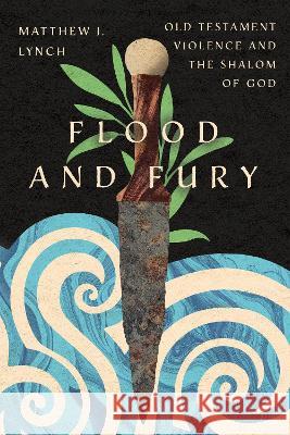 Flood and Fury: Old Testament Violence and the Shalom of God Matthew J. Lynch Helen Paynter 9781514004296 IVP Academic - książka