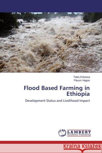 Flood Based Farming in Ethiopia : Development Status and Livelihood Impact Erkossa, Teklu; Hagos, Fitsum 9783659921186 LAP Lambert Academic Publishing - książka