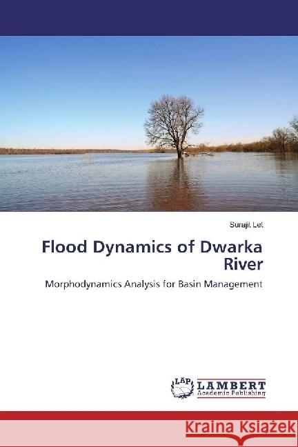 Flood Dynamics of Dwarka River : Morphodynamics Analysis for Basin Management Let, Surajit 9783330071025 LAP Lambert Academic Publishing - książka