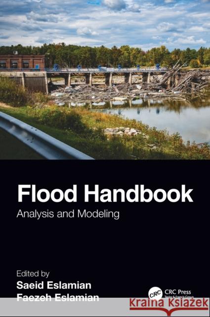 Flood Handbook: Analysis and Modeling Saeid Eslamian Faezeh A. Eslamian 9781138614765 CRC Press - książka