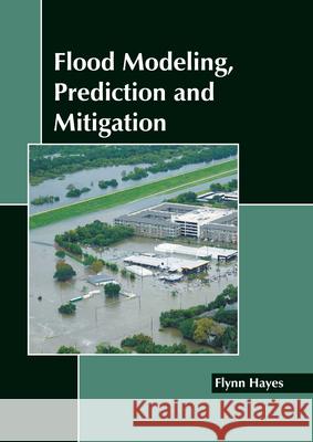 Flood Modeling, Prediction and Mitigation Flynn Hayes 9781641166140 Callisto Reference - książka