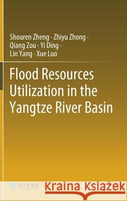 Flood Resources Utilization in the Yangtze River Basin Shouren Zheng Zhiyu Zhong Qiang Zou 9789811581076 Springer - książka