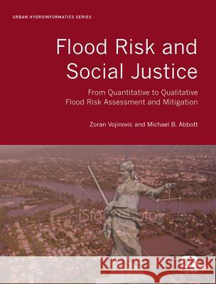 Flood Risk and Social Justice: From Quantitative to Qualitative Flood Risk Assessment and Mitigation Zoran Vojinovic Michael B. Abbott  9781843393870 IWA Publishing - książka