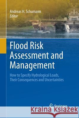 Flood Risk Assessment and Management: How to Specify Hydrological Loads, Their Consequences and Uncertainties Schumann, Andreas H. 9789400789838 Springer - książka