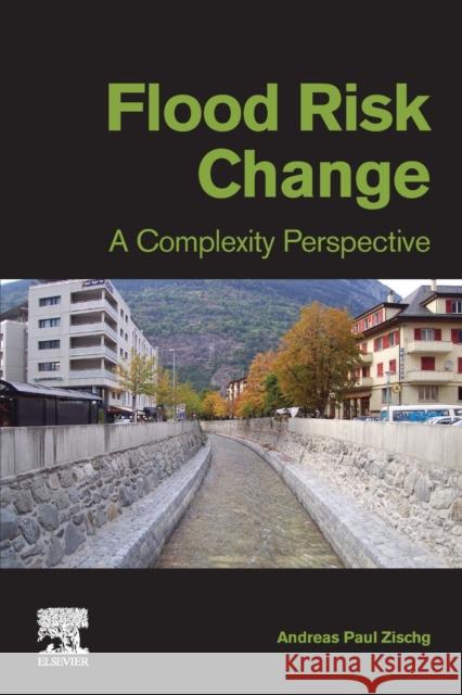 Flood Risk Change: A Complexity Perspective Andreas Paul Zischg 9780128220115 Elsevier Science Publishing Co Inc - książka