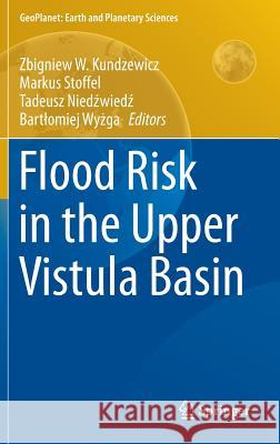 Flood Risk in the Upper Vistula Basin Zbigniew W. Kundzewicz Markus Stoffel Tadeusz Nie 9783319419220 Springer - książka