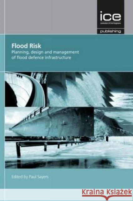 Flood Risk: Planning, Design and Management of Flood Defence Infrastructure Paul Sayers 9780727741561 ICE Publishing - książka