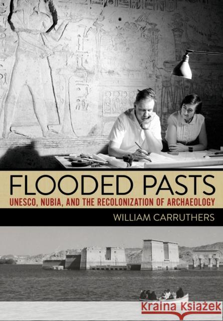 Flooded Pasts: UNESCO, Nubia, and the Recolonization of Archaeology William Carruthers 9781501786754 Cornell University Press - książka
