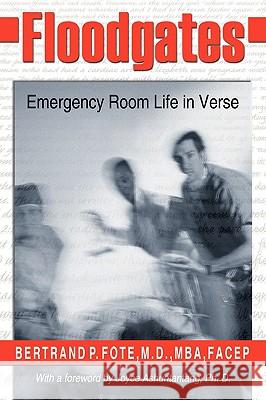Floodgates: Emergency Room Life in Verse Fote, Bertrand P. 9781434373847 AUTHORHOUSE - książka