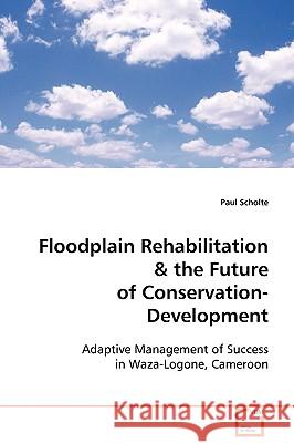 Floodplain Rehabilitation & the Future of Conservation-Development Paul Scholte 9783639097504 VDM Verlag - książka