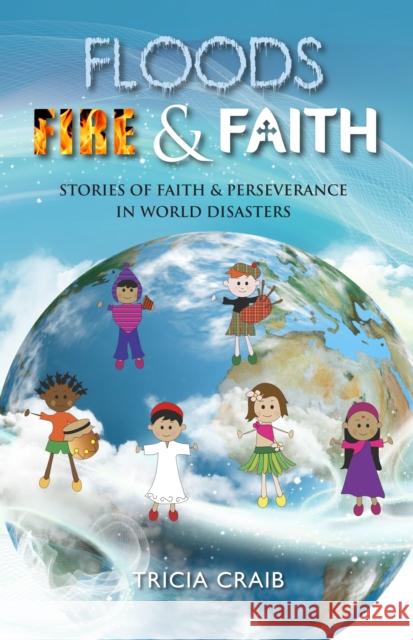 Floods, Fire and Faith: Stories of Faith and Perseverance in World Disasters Tricia Craib 9781909874466 Mereo Books - książka