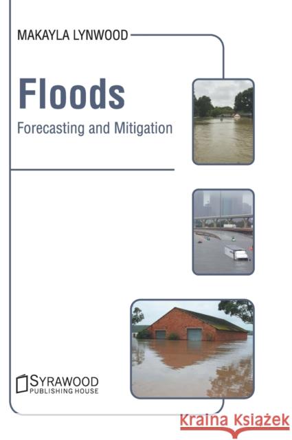Floods: Forecasting and Mitigation Makayla Lynwood 9781647400248 Syrawood Publishing House - książka
