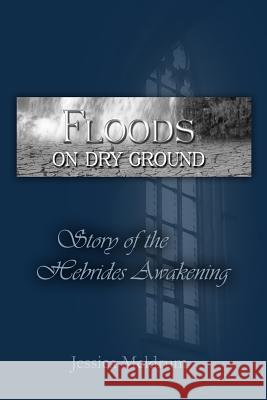 Floods On Dry Ground: Story of the Hebrides Awakening Jessica Meldrum 9781985134607 Createspace Independent Publishing Platform - książka