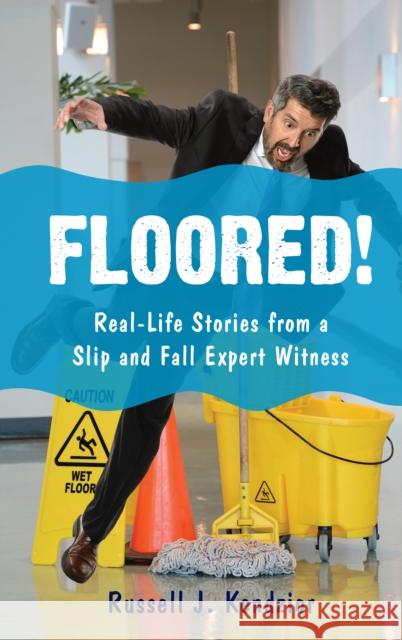 Floored!: Real-Life Stories from a Slip and Fall Expert Witness Russell J. Kendzior 9781442271692 Rowman & Littlefield Publishers - książka