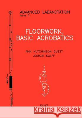 Floorwork: Basic Acrobatics Ann Hutchinson Guest, Joukje Kolff 9781852730932 Dance Books Ltd - książka