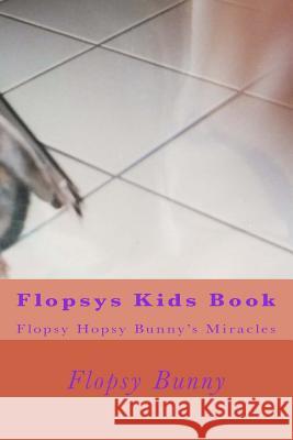 Flopsys Kids Book: Flopsy Hopsy Bunny's miracles Bunny, Flopsy Hopsy 9781503358928 Createspace - książka