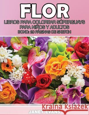 Flor: Libros Para Colorear Superguays Para Ninos y Adultos (Bono: 20 Paginas de Sketch) Janet Evans (University of Liverpool Hope UK) 9781634280945 Speedy Publishing LLC - książka