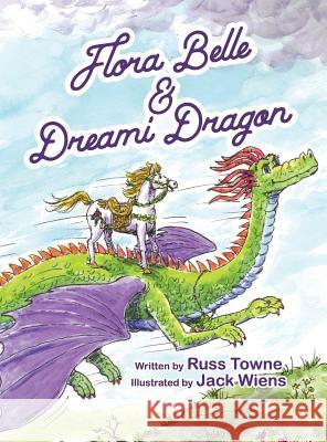 Flora Belle and Dreami Dragon Russ Towne Jack Wiens Jessica Glebe 9780692907764 Russ Towne - książka