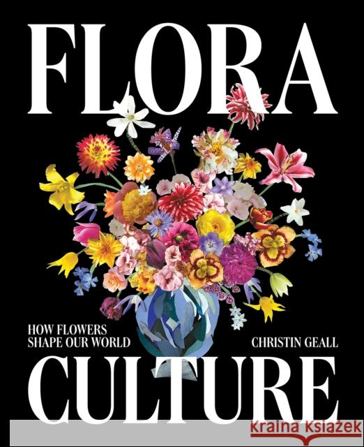 Flora Culture: How Flowers Shape Our World Christin Geall 9780847876136 Rizzoli International Publications - książka