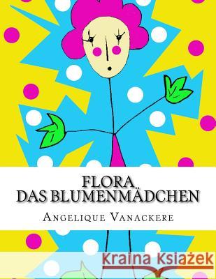 Flora, das Blumenmädchen Vanackere, Angelique 9781537365220 Createspace Independent Publishing Platform - książka