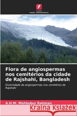 Flora de angiospermas nos cemitérios da cidade de Rajshahi, Bangladesh Rahman, A. H. M. Mahbubur 9786209742590 Edicoes Nosso Conhecimento - książka