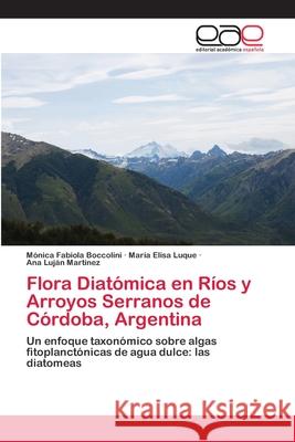 Flora Diatómica en Ríos y Arroyos Serranos de Córdoba, Argentina Mónica Fabiola Boccolini, María Elisa Luque, Ana Luján Martinez 9783659033421 Editorial Academica Espanola - książka