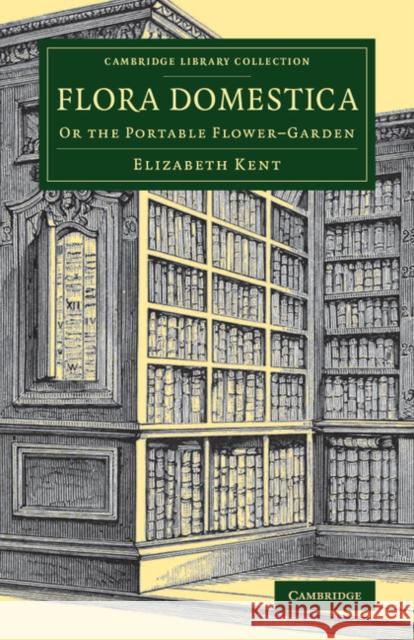 Flora Domestica: Or the Portable Flower-Garden Kent, Elizabeth 9781108076739 Cambridge University Press - książka
