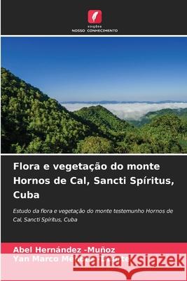 Flora e vegetação do monte Hornos de Cal, Sancti Spíritus, Cuba Hernández -Muñoz, Abel, Méndez -Duarte, Yan Marco 9786208906771 Edições Nosso Conhecimento - książka