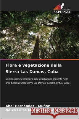 Flora e vegetazione della Sierra Las Damas, Cuba Hernandez - Muñoz, Abel, Montalván -González, Naika Luisa 9786208903534 Edizioni Sapienza - książka