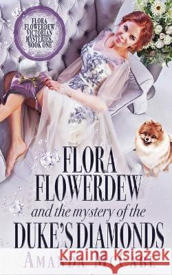 Flora Flowerdew & the Mystery of the Duke's Diamonds Amanda McCabe   9781648392757 Oliver-Heber Books - książka