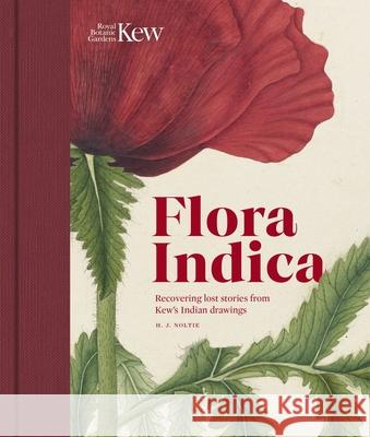 Flora Indica: Recovering Lost Stories from Kew's Indian Drawings Henry Noltie 9781842468425 Royal Botanic Gardens - książka