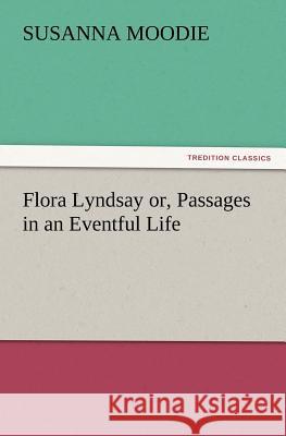 Flora Lyndsay or, Passages in an Eventful Life Susanna Moodie 9783847220770 Tredition Classics - książka