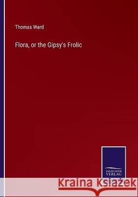 Flora, or the Gipsy\'s Frolic Thomas Ward 9783375152345 Salzwasser-Verlag - książka