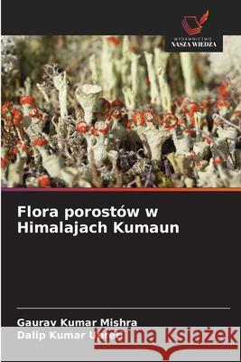 Flora porostów w Himalajach Kumaun Mishra, Gaurav Kumar, Upreti, Dalip Kumar 9786209101908 Wydawnictwo Nasza Wiedza - książka