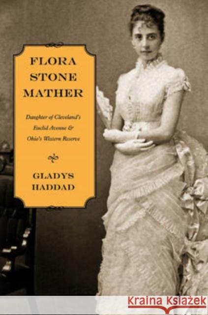 Flora Stone Mather: Daughter of Cleveland's Euclid Avenue & Ohio's Western Reserve Haddad, Gladys 9780873388993 Kent State University Press - książka