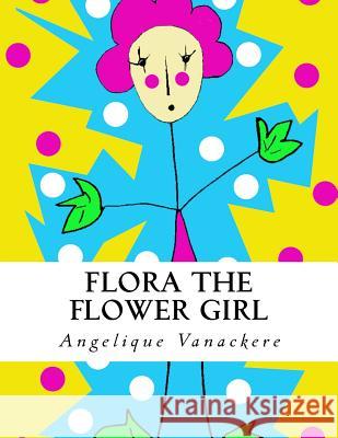 Flora the flower girl Vanackere, Angelique 9781523330980 Createspace Independent Publishing Platform - książka