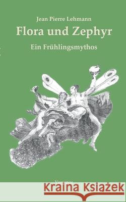 Flora und Zephyr: Ein Frühlingsmythos Jean Pierre Lehmann 9783755760832 Books on Demand - książka