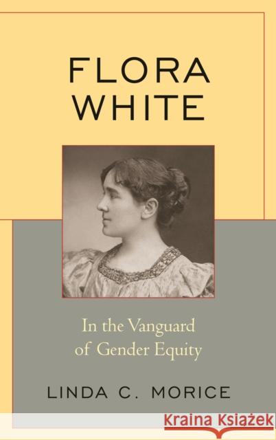 Flora White: In the Vanguard of Gender Equity Linda C. Morice 9781498542388 Lexington Books - książka