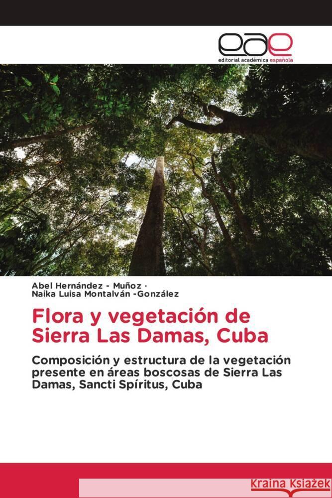 Flora y vegetación de Sierra Las Damas, Cuba Hernandez - Muñoz, Abel, Montalván -González, Naika Luisa 9786208826994 Editorial Académica Española - książka