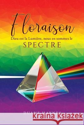 Floraison: Dieu est la Lumi?re, nous en sommes le Spectre Duane Haynes 9781964035314 Sweetspire Literature Management LLC - książka