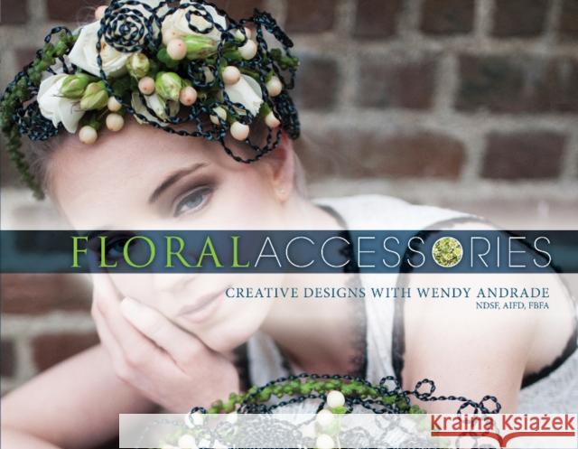 Floral Accessories: Creative Designs with Wendy Andrade, Ndsf, Aifd, Fbfa Wendy Andrade 9780764354465 Schiffer Publishing - książka