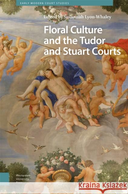 Floral Culture and the Tudor and Stuart Courts Susannah Lyon-Whaley 9789463722490 Amsterdam University Press - książka