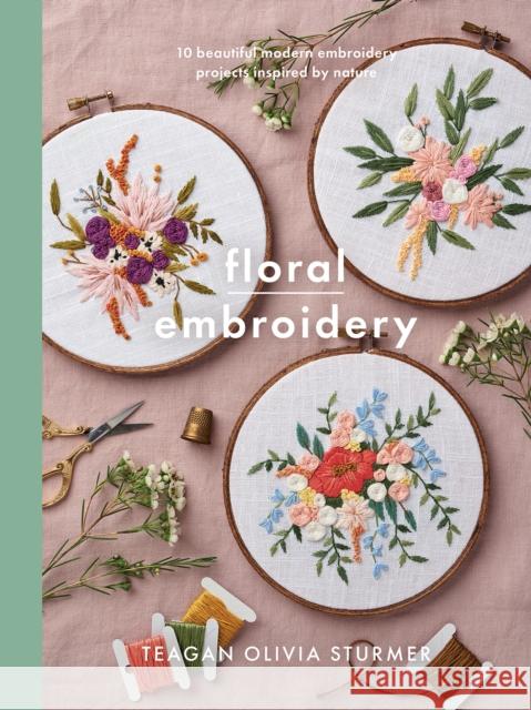 Floral Embroidery: Create 10 beautiful modern embroidery projects inspired by nature Teagan Sturmer 9781526759580 Pen & Sword Books Ltd - książka